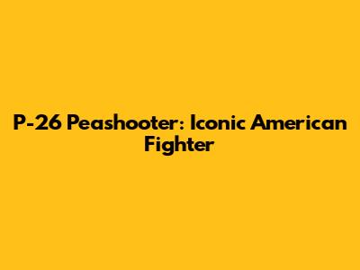 P-26 Peashooter: Iconic American Fighter