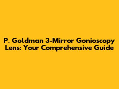 P. Goldman 3-Mirror Gonioscopy Lens: Your Comprehensive Guide