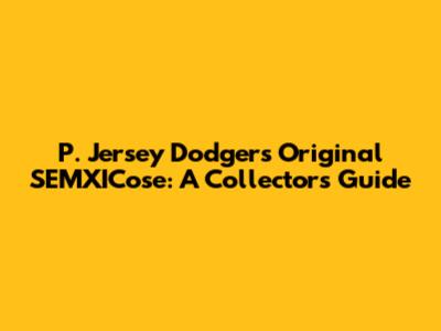 P. Jersey Dodgers Original SEMXICose: A Collector's Guide