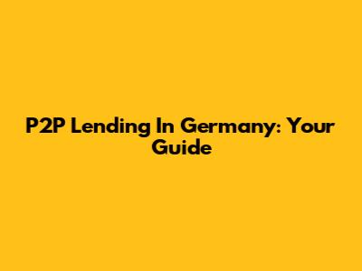 P2P Lending In Germany: Your Guide