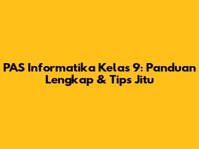 PAS Informatika Kelas 9: Panduan Lengkap & Tips Jitu