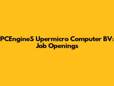 PCEngineS Upermicro Computer BV: Job Openings