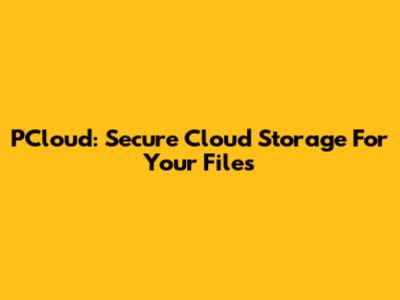 PCloud: Secure Cloud Storage For Your Files