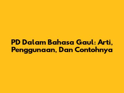 PD Dalam Bahasa Gaul: Arti, Penggunaan, Dan Contohnya