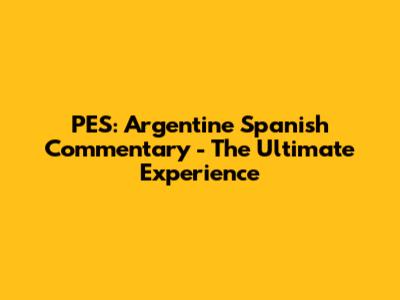 PES: Argentine Spanish Commentary - The Ultimate Experience