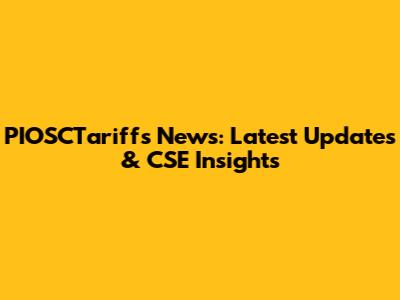 PIOSCTariffs News: Latest Updates & CSE Insights