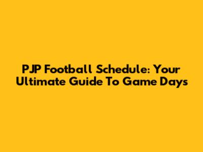 PJP Football Schedule: Your Ultimate Guide To Game Days