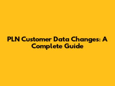 PLN Customer Data Changes: A Complete Guide