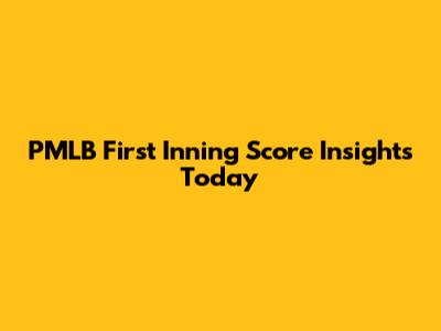 PMLB First Inning Score Insights Today