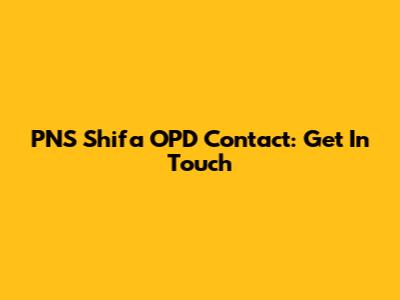 PNS Shifa OPD Contact: Get In Touch