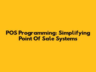 POS Programming: Simplifying Point Of Sale Systems