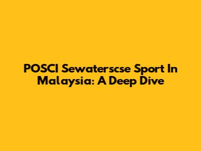 POSCI Sewaterscse Sport In Malaysia: A Deep Dive