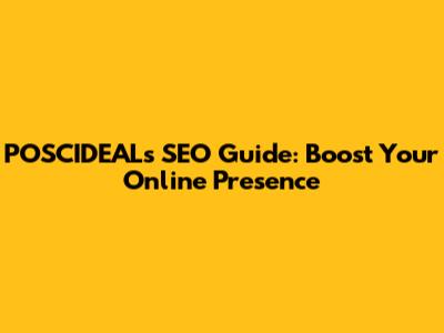 POSCIDEAL's SEO Guide: Boost Your Online Presence