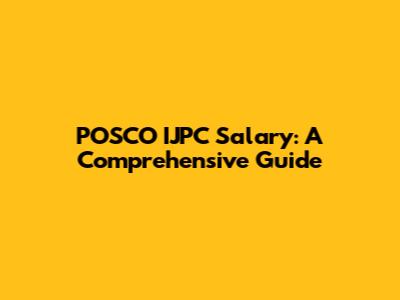 POSCO IJPC Salary: A Comprehensive Guide
