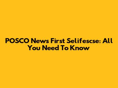 POSCO News First Selifescse: All You Need To Know