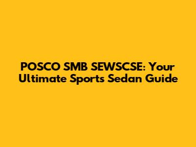 POSCO SMB SEWSCSE: Your Ultimate Sports Sedan Guide