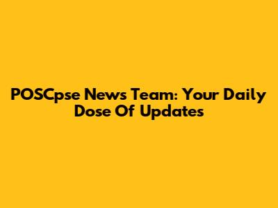 POSCpse News Team: Your Daily Dose Of Updates
