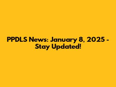 PPDLS News: January 8, 2025 - Stay Updated!