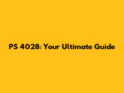 PS 4028: Your Ultimate Guide
