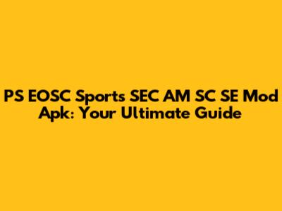 PS EOSC Sports SEC AM SC SE Mod Apk: Your Ultimate Guide