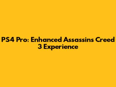 PS4 Pro: Enhanced Assassin's Creed 3 Experience