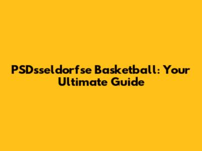 PSDsseldorfse Basketball: Your Ultimate Guide