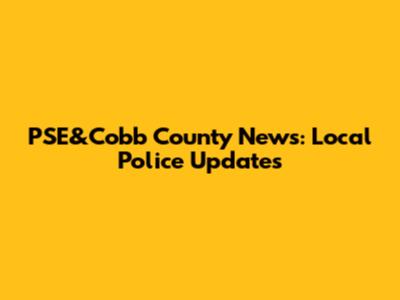 PSE&Cobb County News: Local Police Updates