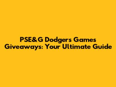 PSE&G Dodgers Games Giveaways: Your Ultimate Guide
