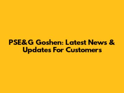 PSE&G Goshen: Latest News & Updates For Customers