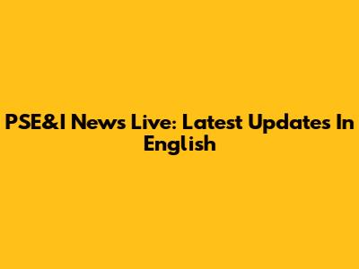 PSE&I News Live: Latest Updates In English