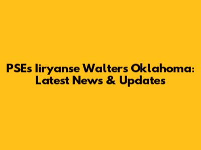 PSE's Iiryanse Walters Oklahoma: Latest News & Updates