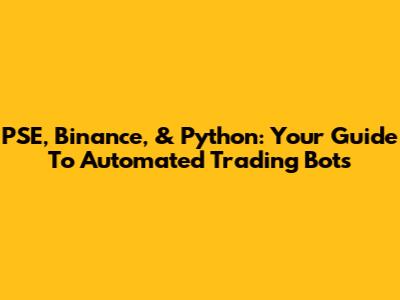 PSE, Binance, & Python: Your Guide To Automated Trading Bots