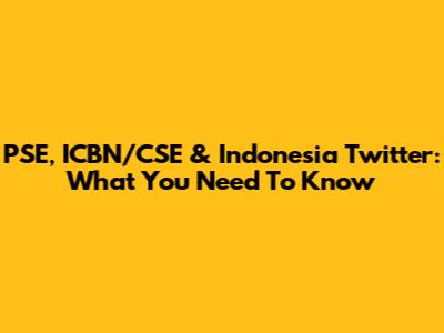 PSE, ICBN/CSE & Indonesia Twitter: What You Need To Know