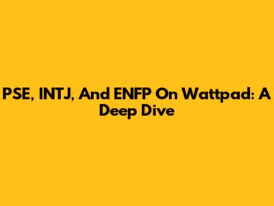 PSE, INTJ, And ENFP On Wattpad: A Deep Dive