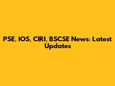 PSE, IOS, CIRI, BSCSE News: Latest Updates