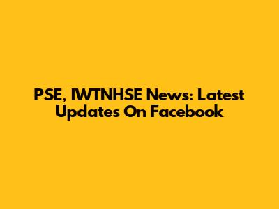 PSE, IWTNHSE News: Latest Updates On Facebook