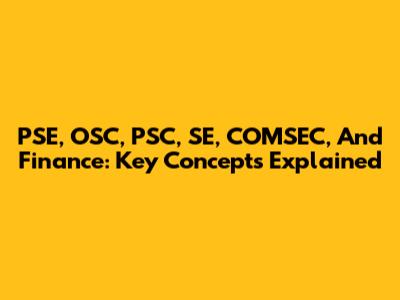 PSE, OSC, PSC, SE, COMSEC, And Finance: Key Concepts Explained