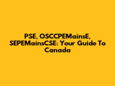 PSE, OSCCPEMainsE, SEPEMainsCSE: Your Guide To Canada