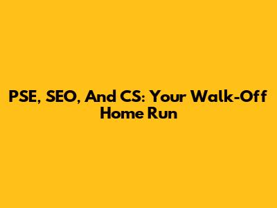 PSE, SEO, And CS: Your Walk-Off Home Run
