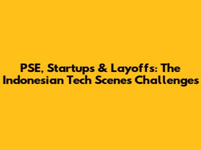 PSE, Startups & Layoffs: The Indonesian Tech Scene's Challenges