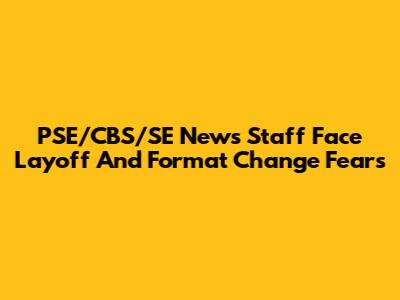 PSE/CBS/SE News Staff Face Layoff And Format Change Fears