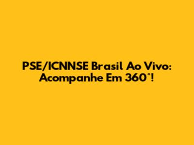 PSE/ICNNSE Brasil Ao Vivo: Acompanhe Em 360°!