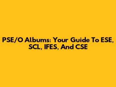 PSE/O Albums: Your Guide To ESE, SCL, IFES, And CSE