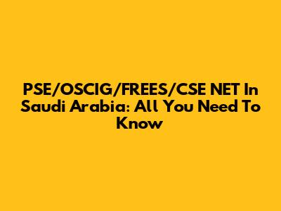 PSE/OSCIG/FREES/CSE NET In Saudi Arabia: All You Need To Know