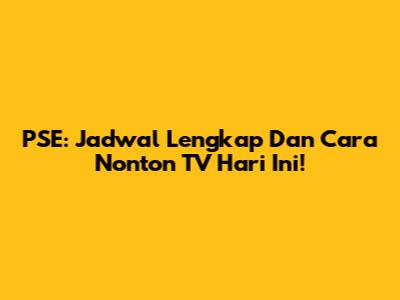 PSE: Jadwal Lengkap Dan Cara Nonton TV Hari Ini!