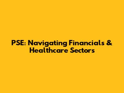 PSE: Navigating Financials & Healthcare Sectors