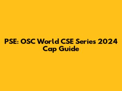 PSE: OSC World CSE Series 2024 Cap Guide