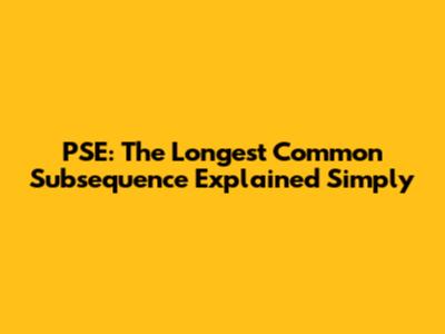PSE: The Longest Common Subsequence Explained Simply