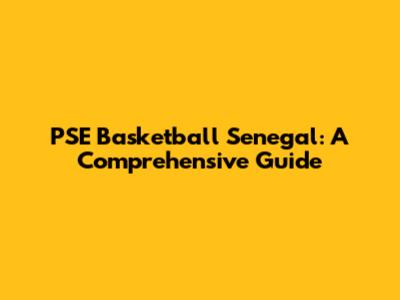 PSE Basketball Senegal: A Comprehensive Guide