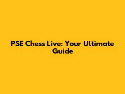 PSE Chess Live: Your Ultimate Guide